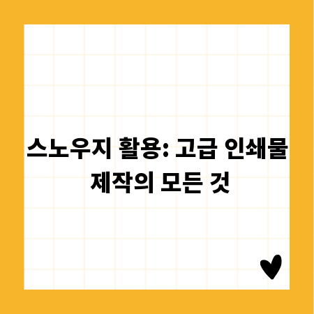 스노우지 활용: 고급 인쇄물 제작의 모든 것