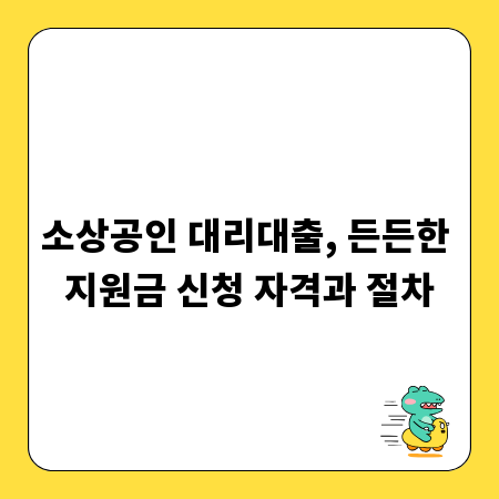 소상공인 대리대출, 든든한 지원금 신청 자격과 절차