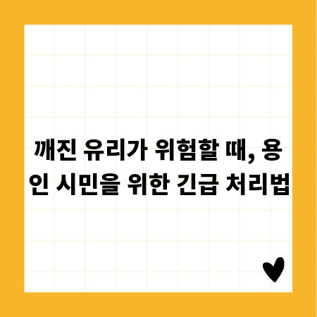 깨진 유리가 위험할 때, 용인 시민을 위한 긴급 처리법
