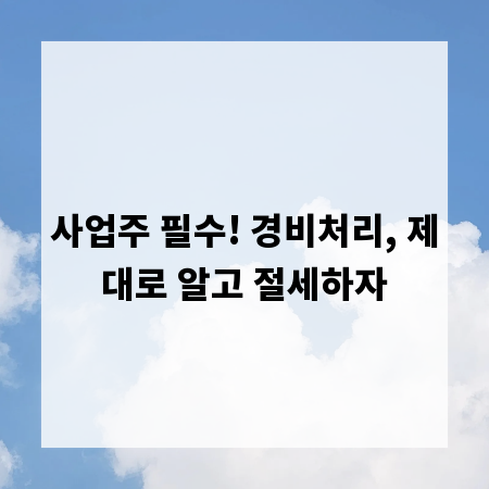 사업주 필수! 경비처리, 제대로 알고 절세하자
