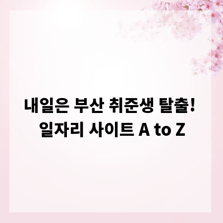내일은 부산 취준생 탈출! 일자리 사이트 A to Z