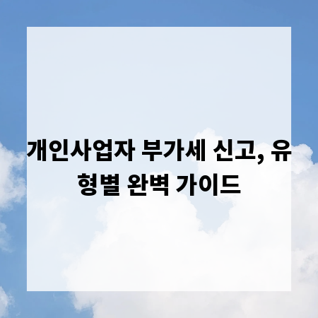 개인사업자 부가세 신고, 유형별 완벽 가이드