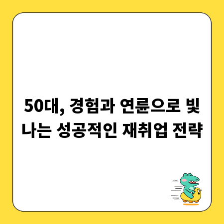 50대, 경험과 연륜으로 빛나는 성공적인 재취업 전략