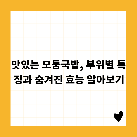 맛있는 모둠국밥, 부위별 특징과 숨겨진 효능 알아보기