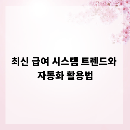 최신 급여 시스템 트렌드와 자동화 활용법