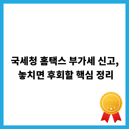 국세청 홈택스 부가세 신고, 놓치면 후회할 핵심 정리