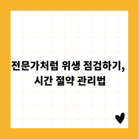 전문가처럼 위생 점검하기, 시간 절약 관리법