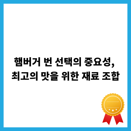 햄버거 번 선택의 중요성, 최고의 맛을 위한 재료 조합