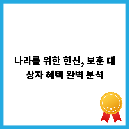 나라를 위한 헌신, 보훈 대상자 혜택 완벽 분석