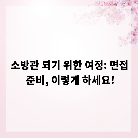 소방관 되기 위한 여정: 면접 준비, 이렇게 하세요!