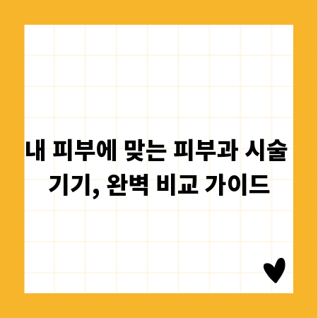 내 피부에 맞는 피부과 시술 기기, 완벽 비교 가이드