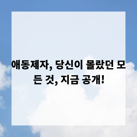 애동제자, 당신이 몰랐던 모든 것, 지금 공개!