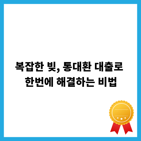 복잡한 빚, 통대환 대출로 한번에 해결하는 비법
