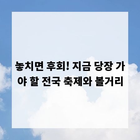 놓치면 후회! 지금 당장 가야 할 전국 축제와 볼거리