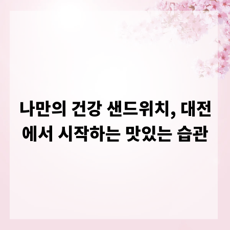 나만의 건강 샌드위치, 대전에서 시작하는 맛있는 습관