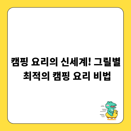 캠핑 요리의 신세계! 그릴별 최적의 캠핑 요리 비법