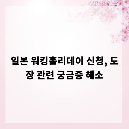 일본 워킹홀리데이 신청, 도장 관련 궁금증 해소