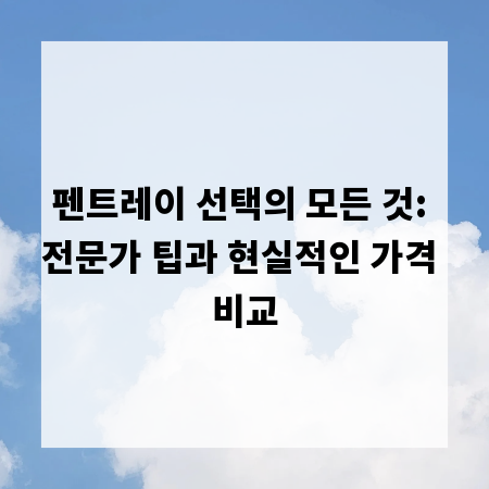 펜트레이 선택의 모든 것: 전문가 팁과 현실적인 가격 비교