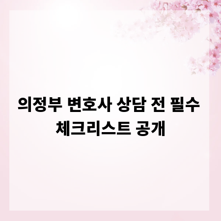 의정부 변호사 상담 전 필수 체크리스트 공개