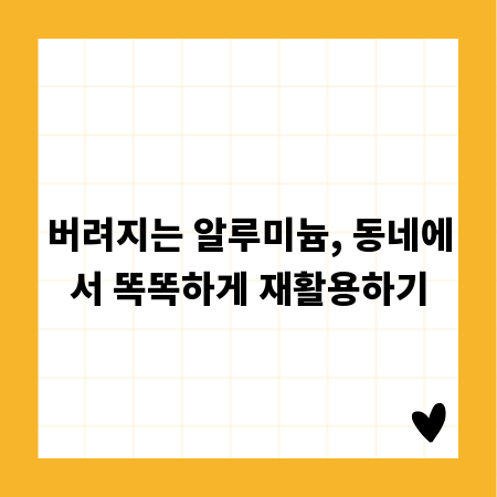 버려지는 알루미늄, 동네에서 똑똑하게 재활용하기