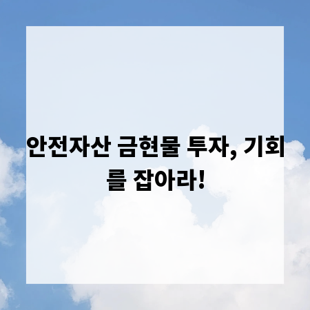 안전자산 금현물 투자, 기회를 잡아라!