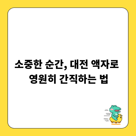 소중한 순간, 대전 액자로 영원히 간직하는 법