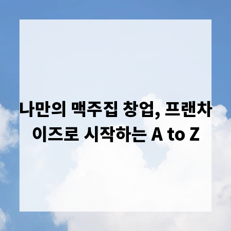 나만의 맥주집 창업, 프랜차이즈로 시작하는 A to Z