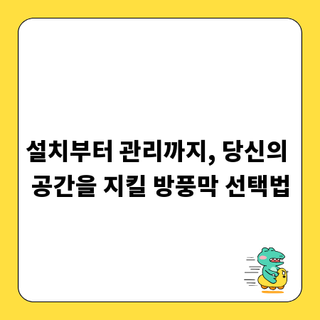 설치부터 관리까지, 당신의 공간을 지킬 방풍막 선택법