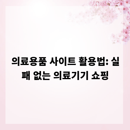의료용품 사이트 활용법: 실패 없는 의료기기 쇼핑