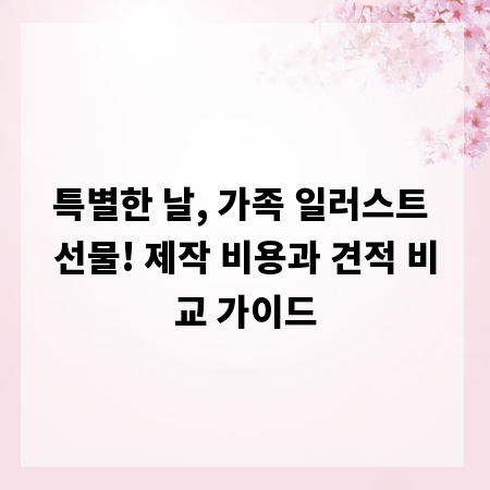 특별한 날, 가족 일러스트 선물! 제작 비용과 견적 비교 가이드