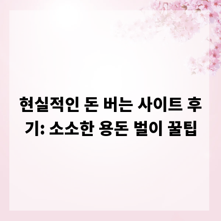 현실적인 돈 버는 사이트 후기: 소소한 용돈 벌이 꿀팁