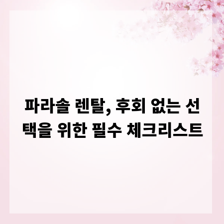 파라솔 렌탈, 후회 없는 선택을 위한 필수 체크리스트