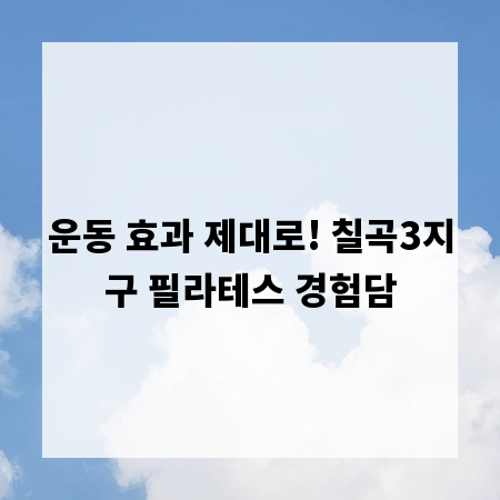 운동 효과 제대로! 칠곡3지구 필라테스 경험담