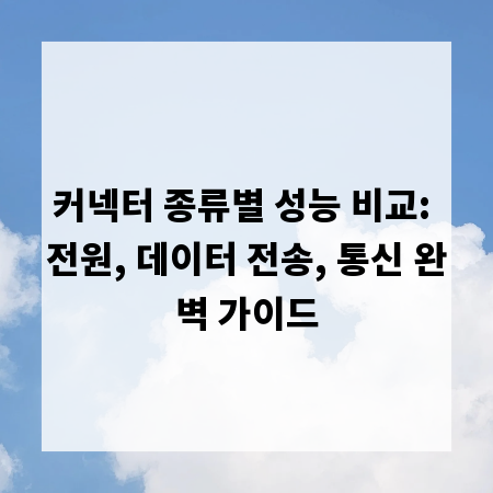 커넥터 종류별 성능 비교: 전원, 데이터 전송, 통신 완벽 가이드