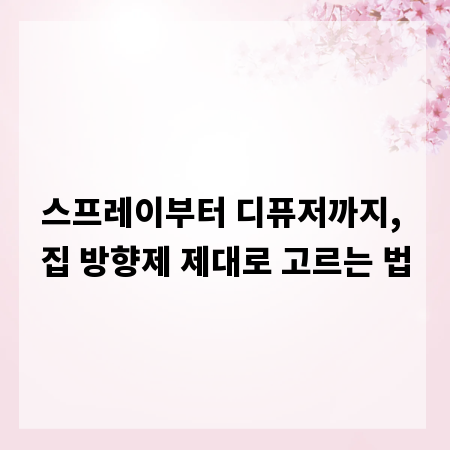 스프레이부터 디퓨저까지, 집 방향제 제대로 고르는 법