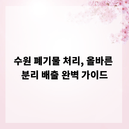 수원 폐기물 처리, 올바른 분리 배출 완벽 가이드