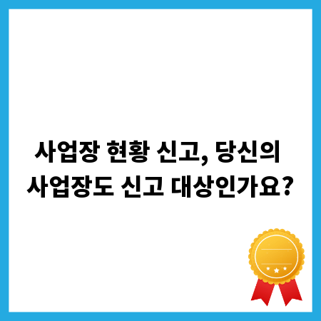 사업장 현황 신고, 당신의 사업장도 신고 대상인가요?