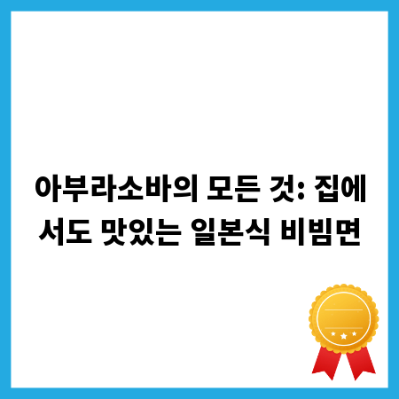 아부라소바의 모든 것: 집에서도 맛있는 일본식 비빔면