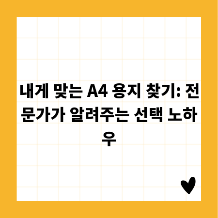 내게 맞는 A4 용지 찾기: 전문가가 알려주는 선택 노하우