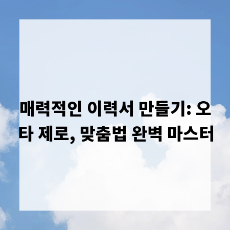 매력적인 이력서 만들기: 오타 제로, 맞춤법 완벽 마스터