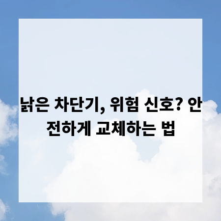 낡은 차단기, 위험 신호? 안전하게 교체하는 법