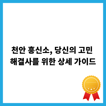 천안 흥신소, 당신의 고민 해결사를 위한 상세 가이드