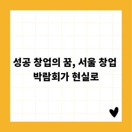 성공 창업의 꿈, 서울 창업 박람회가 현실로