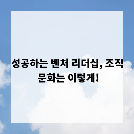 성공하는 벤처 리더십, 조직 문화는 이렇게!