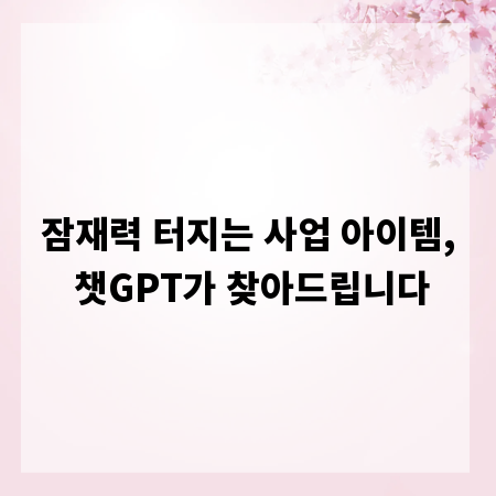 잠재력 터지는 사업 아이템, 챗GPT가 찾아드립니다