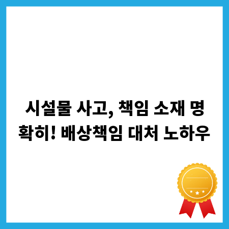 시설물 사고, 책임 소재 명확히! 배상책임 대처 노하우