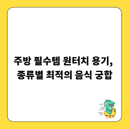 주방 필수템 원터치 용기, 종류별 최적의 음식 궁합