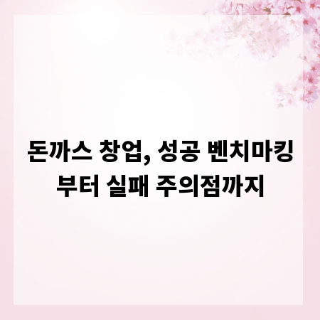돈까스 창업, 성공 벤치마킹부터 실패 주의점까지