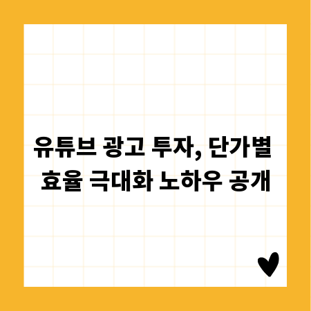 유튜브 광고 투자, 단가별 효율 극대화 노하우 공개