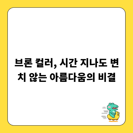 브론 컬러, 시간 지나도 변치 않는 아름다움의 비결